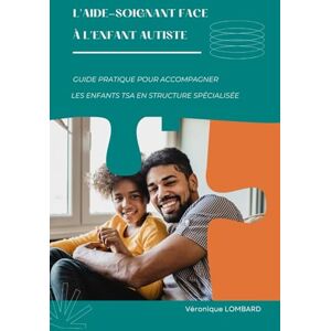 LOMBARD, Véronique L’aide-soignant face à l’enfant autiste: Guide pratique pour accompagner les enfants TSA en structure spécialisée (Pôle Pédiatrie et Handicap – Missions de l’Aide-Soignant avec Véronique LOMBARD) LOMBARD, Véronique L’aide-soignant face à l’enfant autiste: Guide pratique pour accompagner les enfants TSA en structure spécialisée (Pôle Pédiatrie et Handicap – Missions de l’Aide-Soignant avec Véronique LOMBARD)