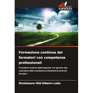 Ribeiro Leão, Dinahmara Hild Formazione continua dei formatori con competenze professionali: Formazione continua degli insegnanti: uno sguardo sulla costruzione delle competenze professionali da parte dei formatori Ribeiro Leão, Dinahmara Hild Formazione continua dei formatori con competenze professionali: Formazione continua degli insegnanti: uno sguardo sulla costruzione delle competenze professionali da parte dei formatori