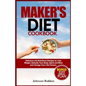 Rubben, Johnson MAKER’S DIET COOKBOOK: Delicious and Nutritious Recipes to Lose Weight, Detoxify Your Body, Spirit and Mind and Change Your Life Forever. Rubben, Johnson MAKER’S DIET COOKBOOK: Delicious and Nutritious Recipes to Lose Weight, Detoxify Your Body, Spirit and Mind and Change Your Life Forever.