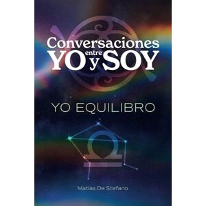 De Stefano, Matias Gustavo Conversaciones entre YO y SOY : YO EQUILIBRO: A path to reunite with ourselves going across the world from within. De Stefano, Matias Gustavo Conversaciones entre YO y SOY : YO EQUILIBRO: A path to reunite with ourselves going across the world from within.