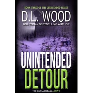 Wood, D.L. Unintended Detour: Book Three in the Unintended Series: 3 Wood, D.L. Unintended Detour: Book Three in the Unintended Series: 3
