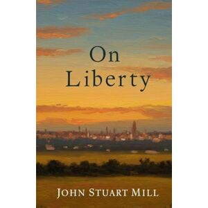 JOHN STUART MILL On Liberty JOHN STUART MILL On Liberty