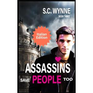 Wynne, S.C. Assassins Save People Too: Romance Gay con Sicari (Assassin Gay Romance ITALIAN) Wynne, S.C. Assassins Save People Too: Romance Gay con Sicari (Assassin Gay Romance ITALIAN)