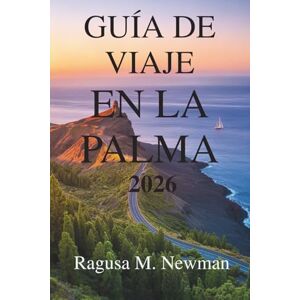 Newman, Ragusa M. GUÍA DE VIAJES DE LA PALMA 2026: Vida isleña y aventuras locales en las Islas Canarias españolas Newman, Ragusa M. GUÍA DE VIAJES DE LA PALMA 2026: Vida isleña y aventuras locales en las Islas Canarias españolas