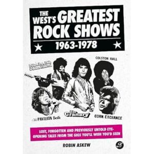 Askew, Robin The West's Greatest Rock Shows 1963-1978: Lost, forgotten and previously untold eye-opening tales from the gigs you'll wish you'd seen Askew, Robin The West's Greatest Rock Shows 1963-1978: Lost, forgotten and previously untold eye-opening tales from the gigs you'll wish you'd seen