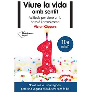 Plataforma Editorial Viure la vida amb sentit : actituds per viure amb passió i entusiasme Plataforma Editorial Viure la vida amb sentit : actituds per viure amb passió i entusiasme