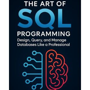 Harwood, Queen J. The Art of SQL Programming: Design, Query, and Manage Databases Like a Professional (Programming Guide) Harwood, Queen J. The Art of SQL Programming: Design, Query, and Manage Databases Like a Professional (Programming Guide)