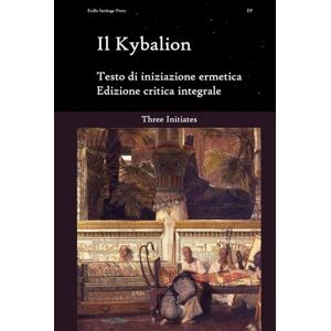 Initiates, Three Il Kybalion: Testo di iniziazione ermetica Edizione critica integrale Initiates, Three Il Kybalion: Testo di iniziazione ermetica Edizione critica integrale