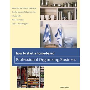 Noble, Dawn How to Start a Home-based Professional Organizing Business, Second Edition (Home-Based Business Series) Noble, Dawn How to Start a Home-based Professional Organizing Business, Second Edition (Home-Based Business Series)