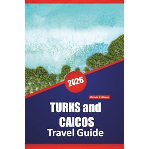 Gibson TURKS and CAICOS TRAVEL GUIDE 2026: Discover Top Beaches, Hidden Gems, Local Cuisine, Outdoor Adventures and Island Hopping for Your Caribbean Vacation Gibson TURKS and CAICOS TRAVEL GUIDE 2026: Discover Top Beaches, Hidden Gems, Local Cuisine, Outdoor Adventures and Island Hopping for Your Caribbean Vacation