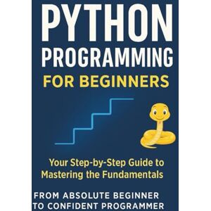 Earning, Honest Python Programming for Beginners: Your Step-by-Step Guide to Mastering the Fundamentals Earning, Honest Python Programming for Beginners: Your Step-by-Step Guide to Mastering the Fundamentals