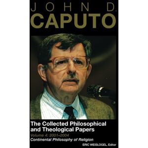 Caputo, John D. John D. Caputo: The Collected Philosophical and Theological Papers: Volume 4: 2001–2004: Continental Philosophy of Religion Caputo, John D. John D. Caputo: The Collected Philosophical and Theological Papers: Volume 4: 2001–2004: Continental Philosophy of Religion