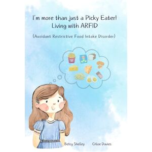Shelley, Miss Betsy Matilda I'm More Than Just a Picky Eater!: Living with Avoidant Restrictive Food Intake Disorder (ARFID) Shelley, Miss Betsy Matilda I'm More Than Just a Picky Eater!: Living with Avoidant Restrictive Food Intake Disorder (ARFID)