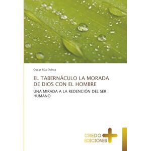 Rua Ochoa, Oscar EL TABERNÁCULO LA MORADA DE DIOS CON EL HOMBRE: UNA MIRADA A LA REDENCIÓN DEL SER HUMANO Rua Ochoa, Oscar EL TABERNÁCULO LA MORADA DE DIOS CON EL HOMBRE: UNA MIRADA A LA REDENCIÓN DEL SER HUMANO