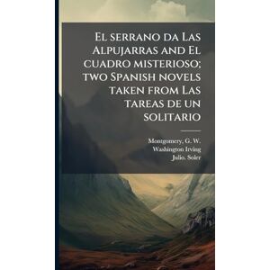 Irving, Washington 1783-1859 El serrano da Las Alpujarras and El cuadro misterioso; two Spanish novels taken from Las tareas de un solitario Irving, Washington 1783-1859 El serrano da Las Alpujarras and El cuadro misterioso; two Spanish novels taken from Las tareas de un solitario