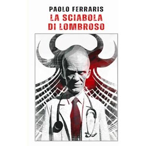Ferraris, Paolo La Sciabola di Lombroso (Le indagini thriller del Glabro) Ferraris, Paolo La Sciabola di Lombroso (Le indagini thriller del Glabro)