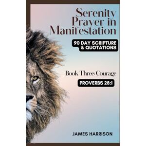 Harrison, James SERENITY PRAYER IN MANIFESTATION: BOOK 3 COURAGE: 90-Day Scriptures and Quotations Harrison, James SERENITY PRAYER IN MANIFESTATION: BOOK 3 COURAGE: 90-Day Scriptures and Quotations