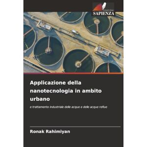 Rahimiyan, Ronak Applicazione della nanotecnologia in ambito urbano: e trattamento industriale delle acque e delle acque reflue Rahimiyan, Ronak Applicazione della nanotecnologia in ambito urbano: e trattamento industriale delle acque e delle acque reflue