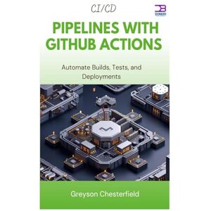 Chesterfield, Greyson CI/CD Pipelines with GitHub Actions: Automate Builds, Tests, and Deployments Chesterfield, Greyson CI/CD Pipelines with GitHub Actions: Automate Builds, Tests, and Deployments