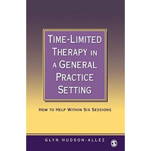 Hudson-Allez, Glyn Time-Limited Therapy in a General Practice Setting: How to Help within Six Sessions Hudson-Allez, Glyn Time-Limited Therapy in a General Practice Setting: How to Help within Six Sessions