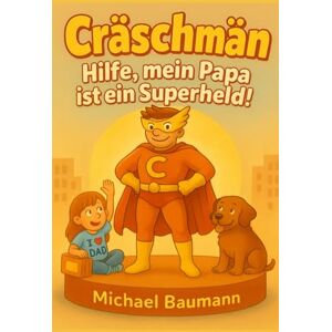 Baumann, Michael CRÄSCHMÄN Hilfe, mein Papa ist ein Superheld!: Ein lustiges Kinderbuch über Familie, Mut und jede Menge Chaos – zum Lesen und Vorlesen ab 6 Jahren Baumann, Michael CRÄSCHMÄN Hilfe, mein Papa ist ein Superheld!: Ein lustiges Kinderbuch über Familie, Mut und jede Menge Chaos – zum Lesen und Vorlesen ab 6 Jahren