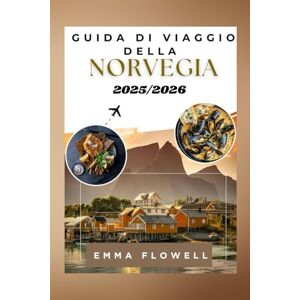 FLOWELL, EMMA Guida di Viaggio della Norvegia 2025/2026: Approfondimenti Locali per Scoprire Fiordi, Tesori Urbani Nascosti, Emozionanti Attività All'Aperto con Itinerari Dettagliati e Consigli per Risparmiare FLOWELL, EMMA Guida di Viaggio della Norvegia 2025/2026: Approfondimenti Locali per Scoprire Fiordi, Tesori Urbani Nascosti, Emozionanti Attività All'Aperto con Itinerari Dettagliati e Consigli per Risparmiare