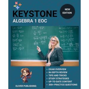 Publishing, Oliver Keystone Algebra 1 EOC (End-of-Course) Exam Prep 2025: All-in-One Study Manual with 5 Full-Length Practice Exams, Content Review, and Certification Success Tips Publishing, Oliver Keystone Algebra 1 EOC (End-of-Course) Exam Prep 2025: All-in-One Study Manual with 5 Full-Length Practice Exams, Content Review, and Certification Success Tips