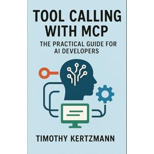 Kertzmann, Timothy Tool calling with mcp: The Practical Guide For AI Developers (MCP & Agentic AI Development) Kertzmann, Timothy Tool calling with mcp: The Practical Guide For AI Developers (MCP & Agentic AI Development)