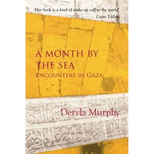 Dervla Murphy A Month by the Sea: Encounters in Gaza Dervla Murphy A Month by the Sea: Encounters in Gaza