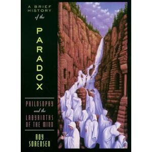 Sorensen, Roy A Brief History of the Paradox: Philosophy and the Labyrinths of the Mind Sorensen, Roy A Brief History of the Paradox: Philosophy and the Labyrinths of the Mind