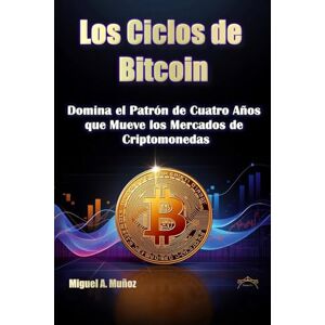 Muñoz, Miguel A. Los Ciclos de Bitcoin: Domina el Patrón de Cuatro Años que Mueve los Mercados de Criptomonedas (Enciclopedia del Inversor Particular) Muñoz, Miguel A. Los Ciclos de Bitcoin: Domina el Patrón de Cuatro Años que Mueve los Mercados de Criptomonedas (Enciclopedia del Inversor Particular)