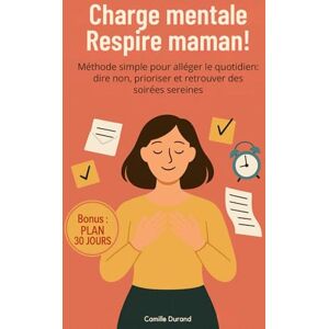 Durand, Camille Charge mentale Respire maman !: Méthode simple pour alléger le quotidien : dire non, prioriser et retrouver des soirées sereines. Durand, Camille Charge mentale Respire maman !: Méthode simple pour alléger le quotidien : dire non, prioriser et retrouver des soirées sereines.