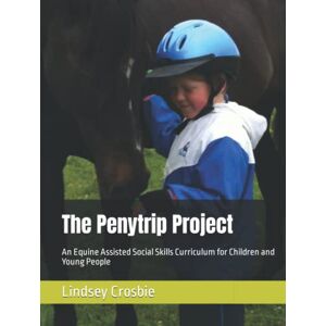 Crosbie, Lindsey The Penytrip Project: An Equine Assisted Social Skills Curriculum for Children and Young People Crosbie, Lindsey The Penytrip Project: An Equine Assisted Social Skills Curriculum for Children and Young People
