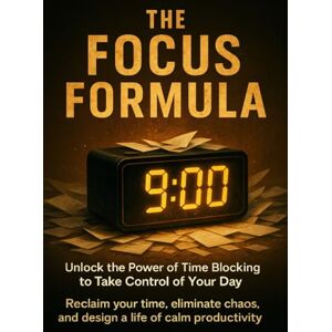 Carl, Mark The Focus Formula: Unlock the Power of Time Blocking to Take Control of Your Day: Reclaim your time, eliminate chaos, and design a life of calm productivity. Carl, Mark The Focus Formula: Unlock the Power of Time Blocking to Take Control of Your Day: Reclaim your time, eliminate chaos, and design a life of calm productivity.