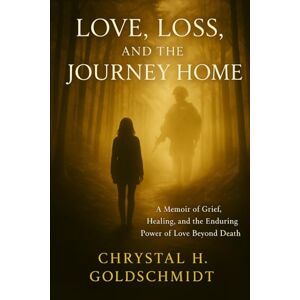Goldschmidt, Chrystal Love, Loss, and the Journey Home Emphasizing Love, Grief, and Finding Healing Through Poetry and Connection With Spirit Goldschmidt, Chrystal Love, Loss, and the Journey Home Emphasizing Love, Grief, and Finding Healing Through Poetry and Connection With Spirit