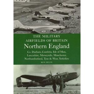 Delve, Ken The Military Airfields of Britain: North England Delve, Ken The Military Airfields of Britain: North England