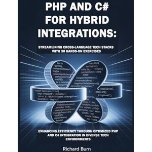 Burn, Richard PHP and C# for Hybrid Integrations: Streamlining Cross-Language Tech Stacks with 30 Hands-On Exercises: Enhancing Efficiency through Optimized PHP and C# Integration in Diverse Tech Environments Burn, Richard PHP and C# for Hybrid Integrations: Streamlining Cross-Language Tech Stacks with 30 Hands-On Exercises: Enhancing Efficiency through Optimized PHP and C# Integration in Diverse Tech Environments