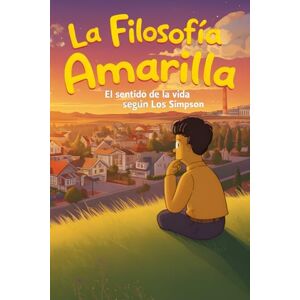 Veloso, Igor La Filosofía Amarilla: El Sentido de la Vida según Los Simpson Veloso, Igor La Filosofía Amarilla: El Sentido de la Vida según Los Simpson