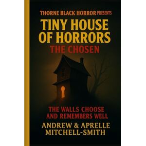 Mitchell-Smith, Andrew Thorne Black Horror Presents: Tiny House of Horrors: The Chosen (THORNE BLACK HORROR PRESENTS: Tiny House of Horrors Series) Mitchell-Smith, Andrew Thorne Black Horror Presents: Tiny House of Horrors: The Chosen (THORNE BLACK HORROR PRESENTS: Tiny House of Horrors Series)