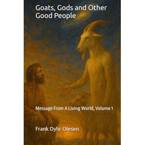 Olesen, Frank Dyhr Goats, Gods and Other Good People: Message From A Living World Olesen, Frank Dyhr Goats, Gods and Other Good People: Message From A Living World