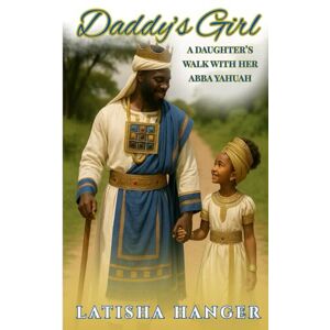 Hanger, Latisha Daddy's Girl: A Daughter's Walk With Her Abba Yahuah Hanger, Latisha Daddy's Girl: A Daughter's Walk With Her Abba Yahuah