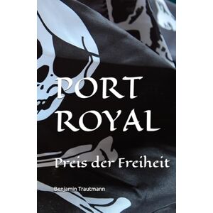 Trautmann, Benjamin PORT ROYAL: Preis der Freiheit Trautmann, Benjamin PORT ROYAL: Preis der Freiheit
