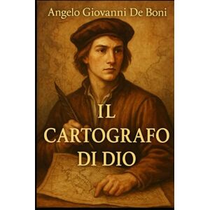 De Boni, Angelo Giovanni IL CARTOGRAFO DI DIO: la mappa del destino (Collana ADB) De Boni, Angelo Giovanni IL CARTOGRAFO DI DIO: la mappa del destino (Collana ADB)