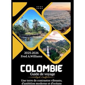 Williams, Fred A. Colombie Guide de voyage 2025-2026: Une terre de contrastes vibrants, d’ambition moderne et d’océans. Williams, Fred A. Colombie Guide de voyage 2025-2026: Une terre de contrastes vibrants, d’ambition moderne et d’océans.