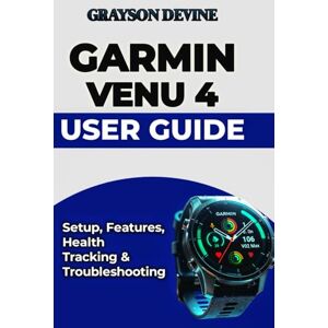 DEVINE, GRAYSON Garmin Venu 4 User Guide: Setup, Features, Health Tracking & Troubleshooting: 1 (Smartwatch Power: The Insider's Blueprint to Wearable Excellence & Connected Living) DEVINE, GRAYSON Garmin Venu 4 User Guide: Setup, Features, Health Tracking & Troubleshooting: 1 (Smartwatch Power: The Insider's Blueprint to Wearable Excellence & Connected Living)