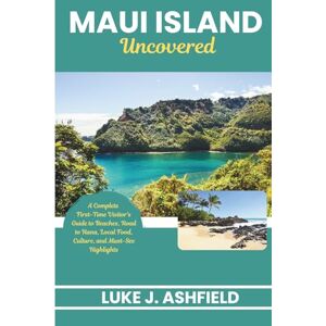 J. Ashfield, Luke Maui Island Uncovered: A Complete First-Time Visitor's Guide to Beaches, Road to Hana, Local Food, Culture, and Must-See Highlights J. Ashfield, Luke Maui Island Uncovered: A Complete First-Time Visitor's Guide to Beaches, Road to Hana, Local Food, Culture, and Must-See Highlights