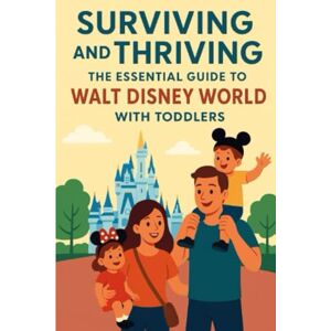 Thompson, Emma Grace Surviving & Thriving: The Essential Guide to Walt Disney World with Toddlers Thompson, Emma Grace Surviving & Thriving: The Essential Guide to Walt Disney World with Toddlers