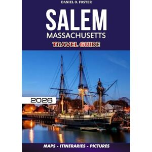 FOSTER, DANIEL O. SALEM MASSACHUSETTS TRAVEL GUIDE 2026: Your Ultimate Companion for a Stress-Free Trip: What to See, Do, Eat & Where to Stay FOSTER, DANIEL O. SALEM MASSACHUSETTS TRAVEL GUIDE 2026: Your Ultimate Companion for a Stress-Free Trip: What to See, Do, Eat & Where to Stay