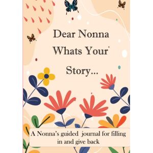 Humble Kadia Publishing Dear Nonna What's Your Story ...: A Unique Personalized Nonna Journal with plenty of questions ranging from childhood to adulthood... Humble Kadia Publishing Dear Nonna What's Your Story ...: A Unique Personalized Nonna Journal with plenty of questions ranging from childhood to adulthood...