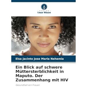 Elsa Ein Blick auf schwere Müttersterblichkeit in Maputo. Der Zusammenhang mit HIV: Gesundheit von Frauen Elsa Ein Blick auf schwere Müttersterblichkeit in Maputo. Der Zusammenhang mit HIV: Gesundheit von Frauen